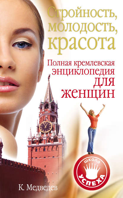 Книга Константин Медведев Стройность, молодость, красота. Полная кремлевская энциклопедия для женщин