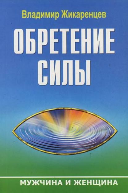 Книга Владимир Васильевич Жикаренцев, Владимир Жикаренцев Обретение Силы. Мужчина и Женщина