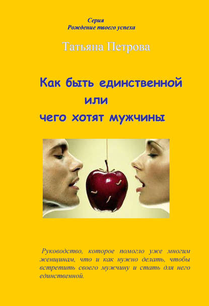 Книга Татьяна Петрова, Татьяна Гарриевна Петрова Как быть единственной, или Чего хотят мужчины