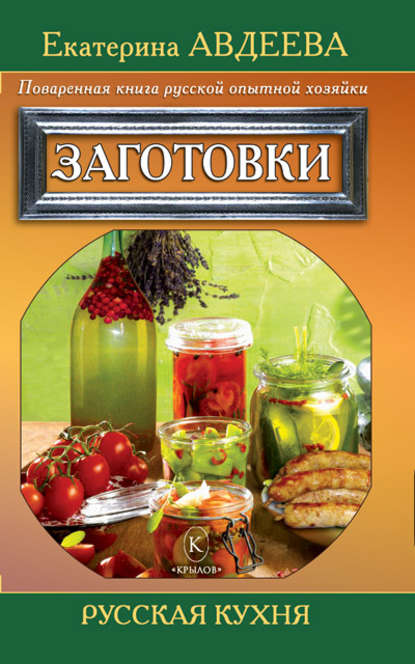 Книга Екатерина Авдеева, Екатерина Алексеевна Авдеева Поваренная книга русской опытной хозяйки. Заготовки