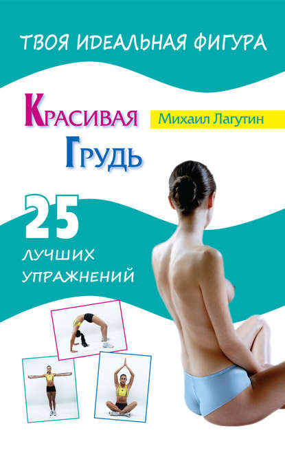 Книга Михаил  Петрович Лагутин, М. П. Лагутин Красивая грудь. 25 лучших упражнений