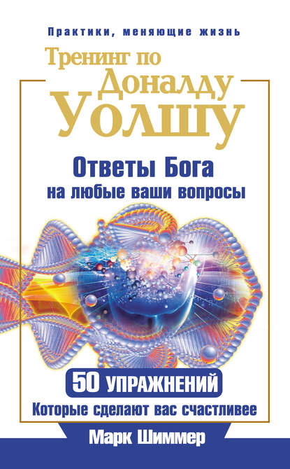 Книга Марк Шиммер Тренинг по Доналду Уолшу. Ответы Бога на любые ваши вопросы. 50 упражнений, которые сделают вас счастливее