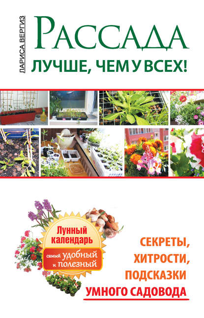 Книга Лариса Вергиз Рассада. Лучше, чем у всех. Секреты, хитрости, подсказки умного садовода. Лунный календарь: самый удобный и полезный