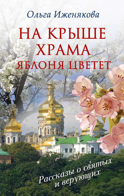 Книга Ольга Иженякова, Ольга Петровна Иженякова На крыше храма яблоня цветет (сборник)