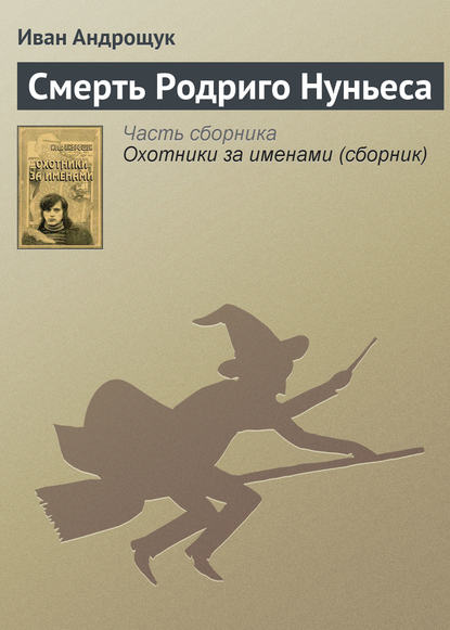 Книга Иван Кузьмич Андрощук, Иван Андрощук Смерть Родриго Нуньеса