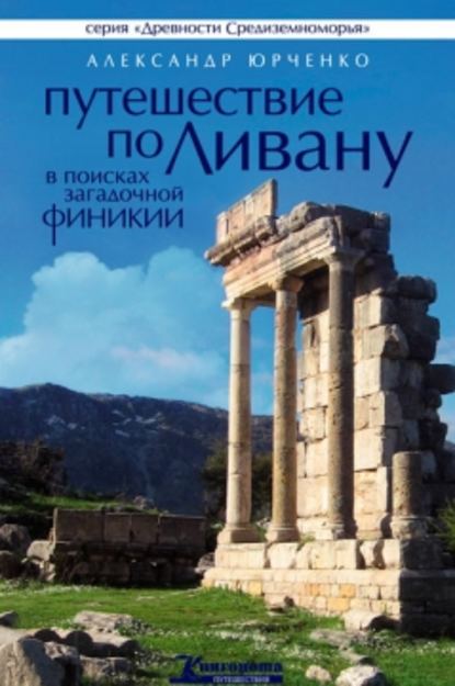 Книга Александр Юрченко, Александр Андреевич Юрченко Путешествие по Ливану. В поисках загадочной Финикии