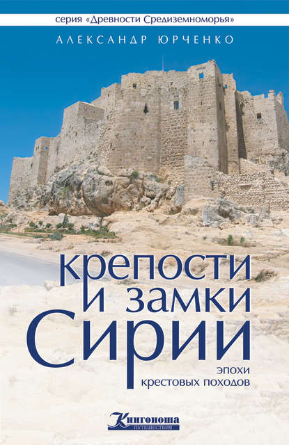 Книга Александр Юрченко, Александр Андреевич Юрченко Крепости и замки Сирии эпохи крестовых походов