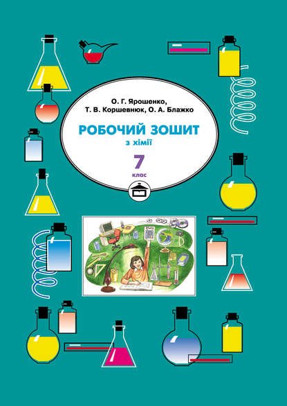 Книга Олег Блажко, Ольга Григорівна Ярошенко, Тетяна Валеріївна Коршевнюк, Олег Анатолійович Блажко Робочий зошит з хімії. 7 клас
