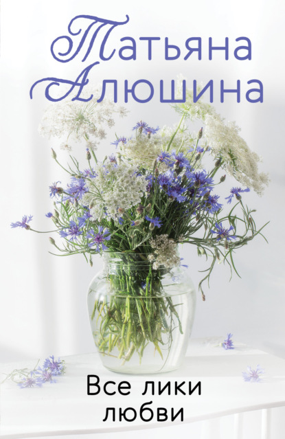 Книга Татьяна Александровна Алюшина, Татьяна Алюшина Все лики любви