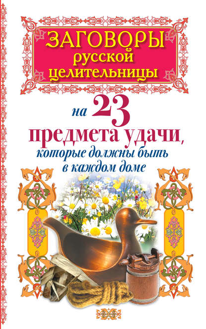 Книга Алексей Тихонов Заговоры русской целительницы на 23 предмета удачи, которые должны быть в каждом доме