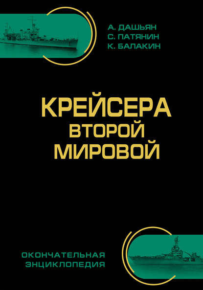 Книга Александр Владимирович Дашьян, Сергей Владимирович Патянин, Сергей Патянин, Михаил Сергеевич Барабанов, Кирилл Витальевич Егоров, Константин Сергеевич Балакин Крейсера Второй Мировой. Окончательная энциклопедия