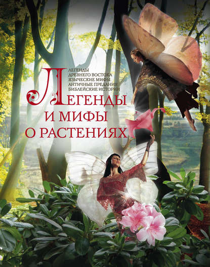 Книга Людмила Михайловна Мартьянова Легенды и мифы о растениях. Легенды Древнего Востока, языческие мифы, античные предания, библейские истории