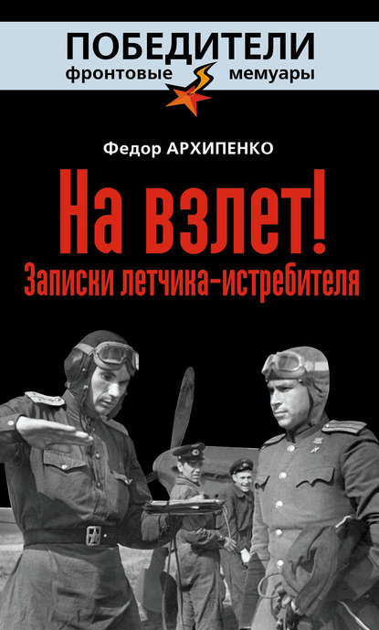 Книга Федор Архипенко, Федор Федорович Архипенко На взлет! Записки летчика-истребителя