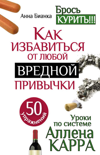 Книга Анна Бианка Уроки по системе Аллена Карра. 50 упражнений. Как избавиться от любой вредной привычки
