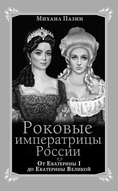 Книга Михаил Пазин, Михаил Сергеевич Пазин Роковые императрицы России. От Екатерины I до Екатерины Великой