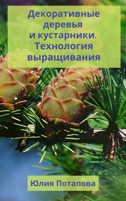 Книга Ю. В. Потапова, Юлия Владимировна Потапова Декоративные деревья и кустарники. Технологии выращивания