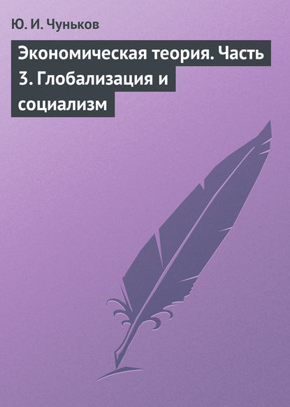 Книга Ю. И. Чуньков, Юрий Иванович Чуньков Экономическая теория. Часть 3. Глобализация и социализм
