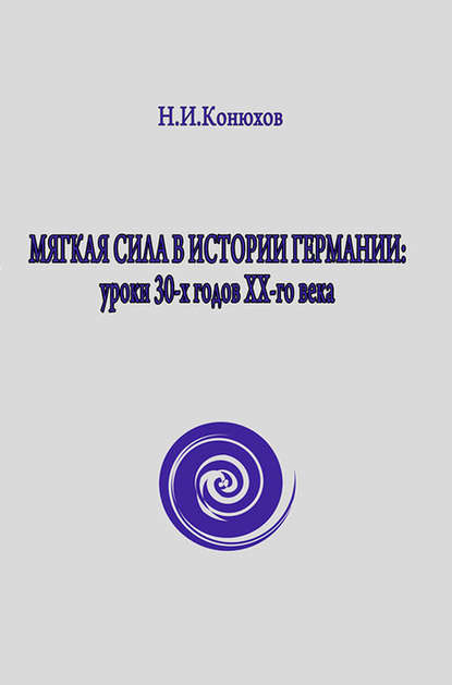 Книга Николай Конюхов, Николай Игнатьевич Конюхов Мягкая сила в истории Германии: уроки 30-х годов ХХ века