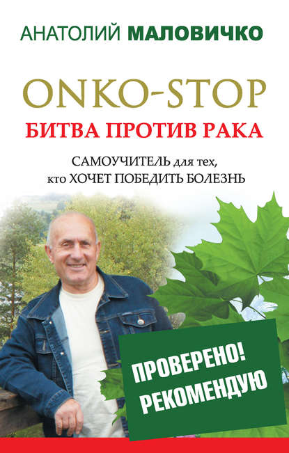 Книга Анатолий Маловичко, Анатолий Васильевич Маловичко ONKO-STOP. Битва против рака. Самоучитель для тех, кто хочет победить болезнь