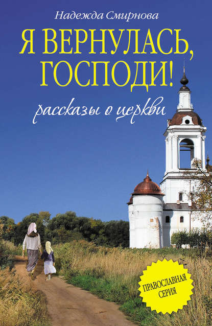 Книга Надежда Смирнова, Надежда Борисовна Смирнова Я вернулась, Господи! (сборник)