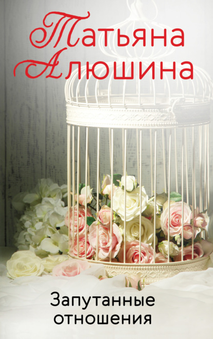 Книга Татьяна Александровна Алюшина, Татьяна Алюшина Запутанные отношения