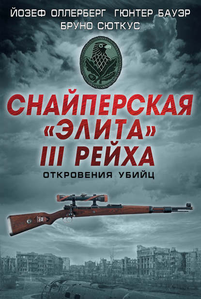 Книга Йозеф Оллерберг, Гюнтер Бауэр, Бруно Сюткус, М. П. Свириденков Снайперская «элита» III Рейха. Откровения убийц (сборник)
