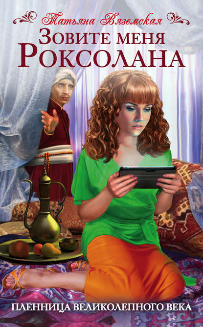Книга Татьяна Вяземская Зовите меня Роксолана. Пленница Великолепного века