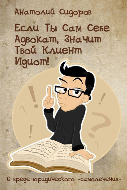 Книга Анатолий Сидоров Если ты сам себе адвокат, значит твой клиент идиот!