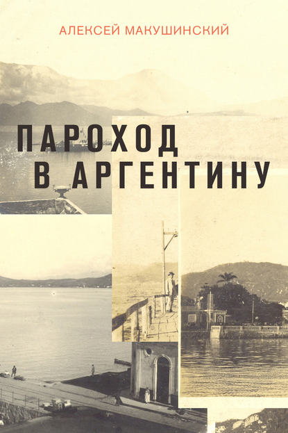 Книга Алексей Макушинский, Алексей Анатольевич Макушинский Пароход в Аргентину