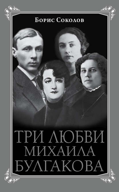 Книга Борис Соколов, Борис Вадимович Соколов Три любви Михаила Булгакова