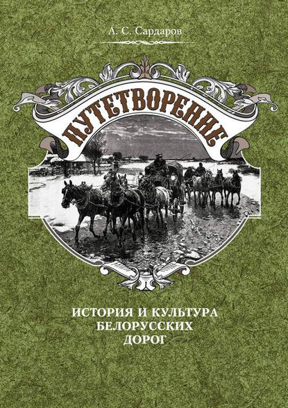 Книга А. С. Сардаров, Армен Сергеевич Сардаров Путетворение: история и культура белорусских дорог