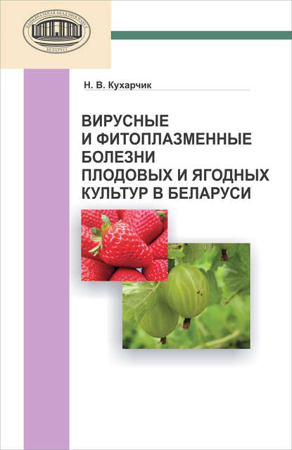 Книга Н. В. Кухарчик, Наталья Валерьевна Кухарчик Вирусные и фитоплазменные болезни плодовых и ягодных культур в Беларуси
