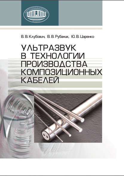 Книга Владимир Клубович, Василий Васильевич Рубаник, Владимир Владимирович Клубович, Юрий Валентинович Царенко Ультразвук в технологии производства композиционных кабелей