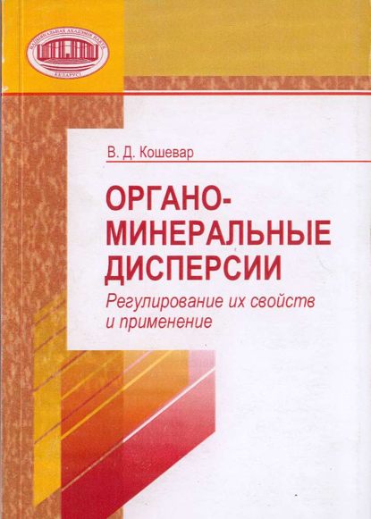 Книга В. Д. Кошевар, Василий Дмитриевич Кошевар Органо-минеральные дисперсии. Регулирование их свойств и применение