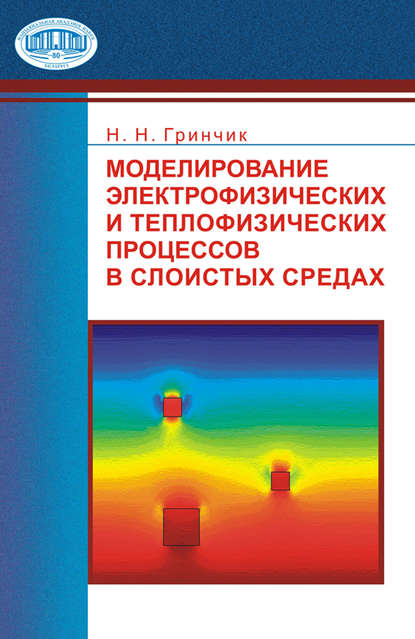 Книга Н. Н. Гринчик, Николай Николаевич Гринчик Моделирование электрофизических и тепловых процессов в слоистых средах