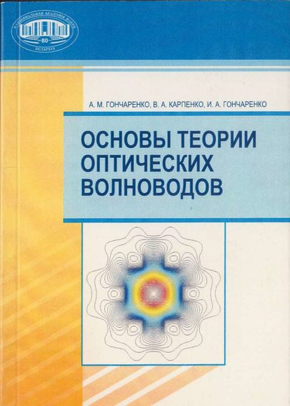 Книга А. М. Гончаренко, Андрей Маркович Гончаренко, Валерий Александрович Карпенко, Игорь Андреевич Гончаренко Основы теории оптических волноводов
