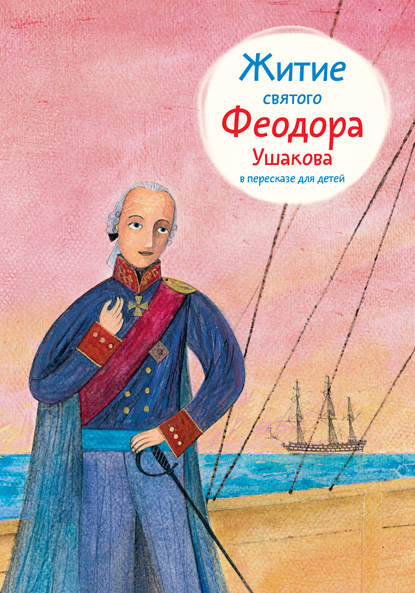 Книга Александр Ткаченко, Александр Борисович Ткаченко, Евгений Николаевич Подколзин Житие святого Феодора Ушакова в пересказе для детей