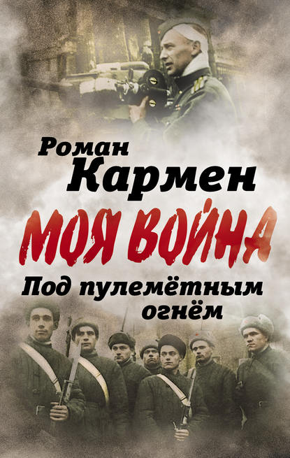 Книга Роман Кармен, Роман Лазаревич Кармен Под пулеметным огнем. Записки фронтового оператора