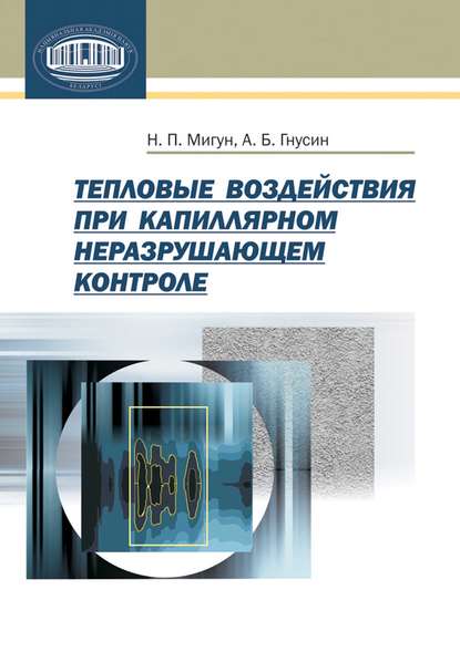 Книга Н. П. Мигун, Николай Петрович Мигун, Александр Борисович Гнусин Тепловые воздействия при капиллярном неразрушающем контроле