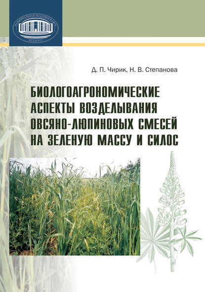 Книга Н. В. Степанова, Наталья Владимировна Степанова, Дмитрий Петрович Чирик Биологоагрономические аспекты возделывания овсяно-люпиновых смесей на зеленую массу и силос