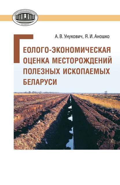 Книга А. В. Унукович, Анатолий Владимирович Унукович, Ядвига Ивановна Аношко Геолого-экономическая оценка месторождений полезных ископаемых Беларуси