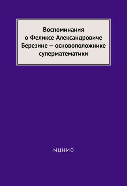 Книга Р. А. Минлос, Е. Г. Карпель Воспоминания о Феликсе Александровиче Березине – основоположнике суперматематики