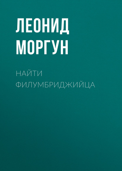 Книга Леонид Иванович Моргун, Леонид Моргун Найти филумбриджийца