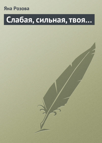 Книга Яна Розова Слабая, сильная, твоя…