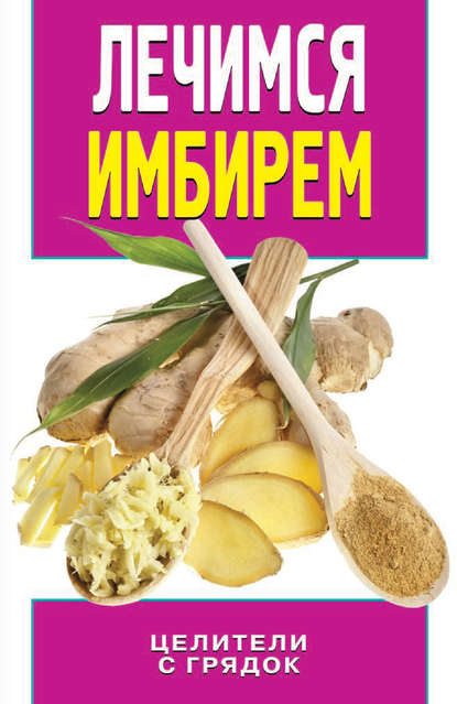 Книга Ирина Колесова, Ирина Евгеньевна Колесова Лечимся имбирем. Целители с грядок