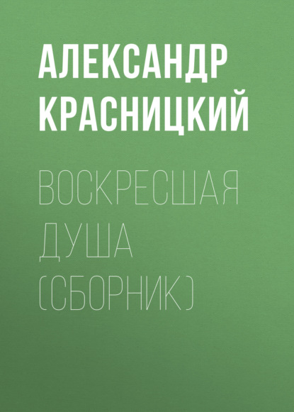Книга Александр Красницкий, Александр Иванович Красницкий Воскресшая душа (сборник)