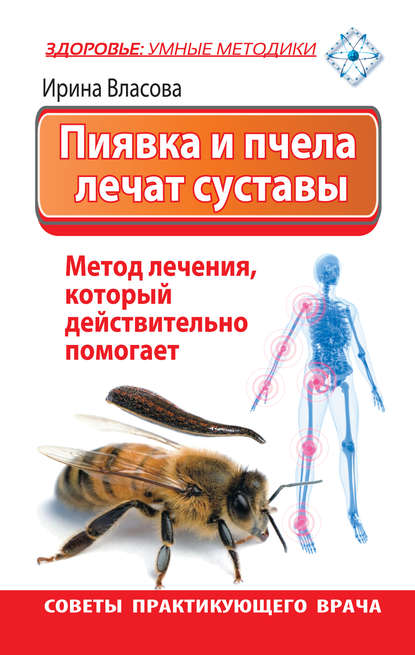 Книга Ирина Возгеновна Власова, Ирина Власова Пиявка и пчела лечат суставы. Метод лечения, который действительно помогает. Советы практикующего врача