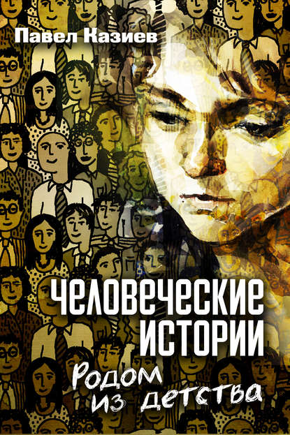 Книга Павел Казиев Человеческие истории. Родом из детства