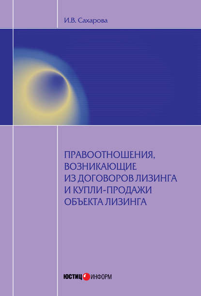Книга Ирина Сахарова, Ирина Васильевна Сахарова Правоотношения, возникающие из договоров лизинга и купли-продажи объекта лизинга