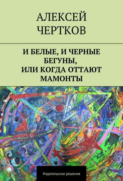 Книга Алексей Чертков, Алексей Сергеевич Чертков И белые, и черные бегуны, или Когда оттают мамонты